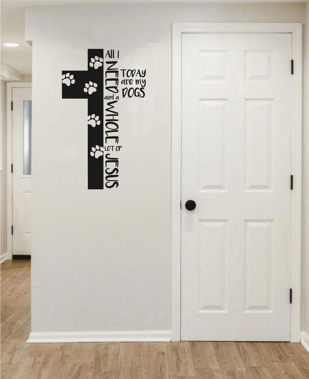 All I Need Are My Dogs And a Whole Lot of Jesus Cross Vinyl Wall Decal