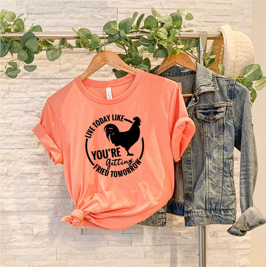 Chicken Live Today Like You're Getting Fried Tomorrow Crew Neck T-Shirt